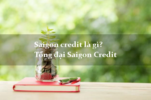 Saigon credit là gì? Tổng đại Saigon Credit