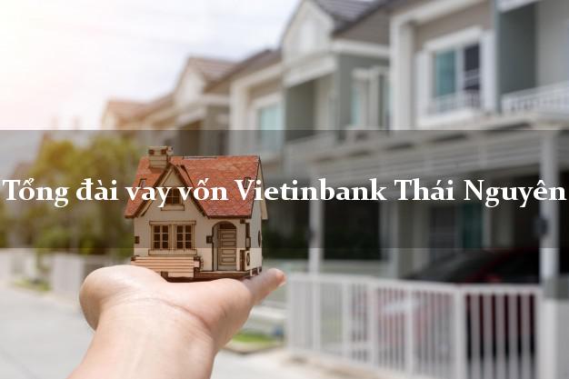 Tổng đài vay vốn Vietinbank Thái Nguyên