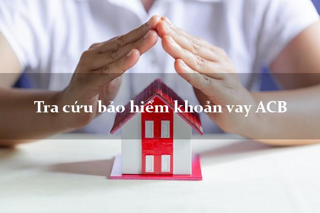 Tra cứu bảo hiểm khoản vay ACB