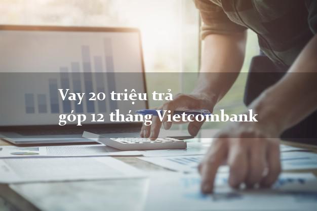 Vay 20 triệu trả góp 12 tháng Vietcombank