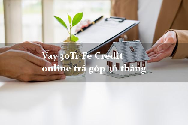 Vay 30Tr Fe Credit online trả góp 36 tháng
