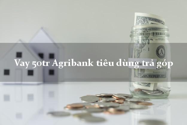 Vay 50tr Agribank tiêu dùng trả góp