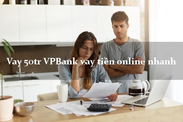 Vay 50tr VPBank vay tiền online nhanh