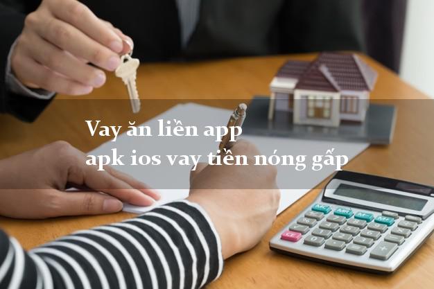 Vay ăn liền app apk ios vay tiền nóng gấp