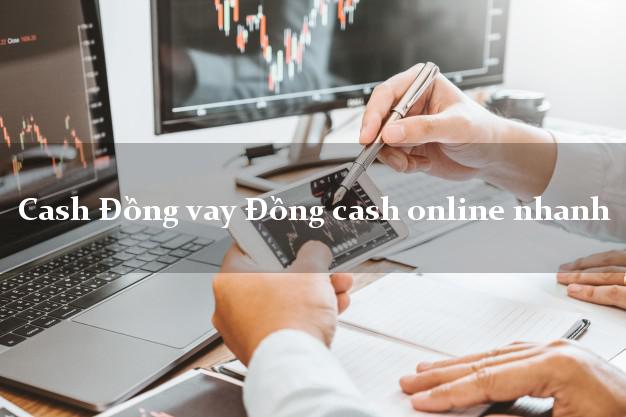 Cash Đồng vay Đồng cash online nhanh