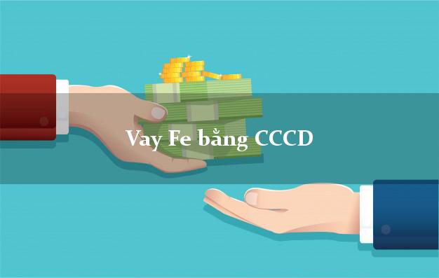 Vay Fe bằng CCCD