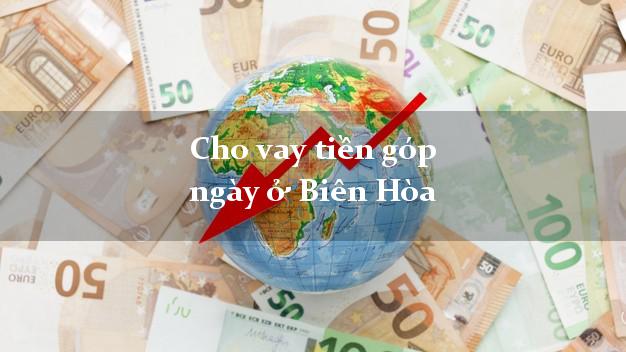 Cho vay tiền góp ngày ở Biên Hòa