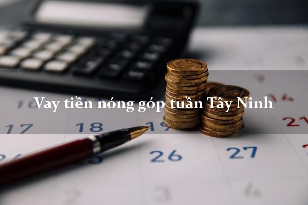 Vay tiền nóng góp tuần Tây Ninh