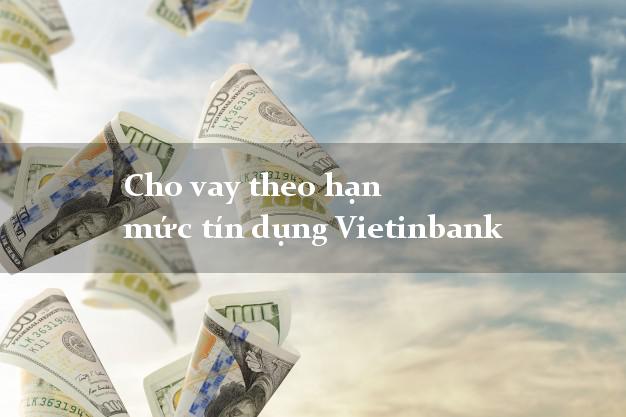Cho vay theo hạn mức tín dụng Vietinbank