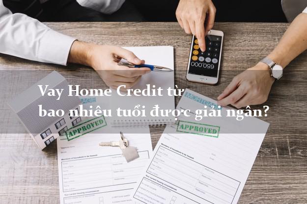 Vay Home Credit từ bao nhiêu tuổi được giải ngân?