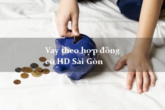 Vay theo hợp đồng cũ HD Sài Gòn