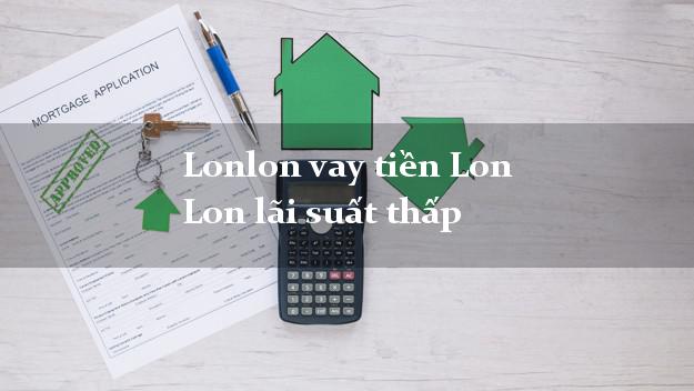 Lonlon vay tiền Lon Lon lãi suất thấp