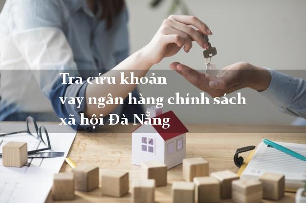 Tra cứu khoản vay ngân hàng chính sách xã hội Đà Nẵng