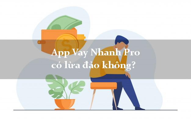 App Vay Nhanh Pro có lừa đảo không?