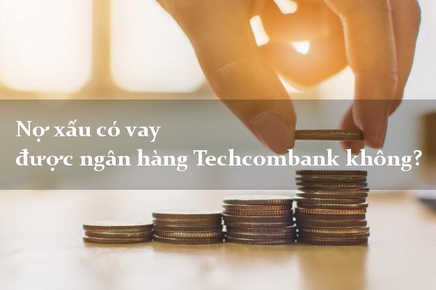 Nợ xấu có vay được ngân hàng Techcombank không?