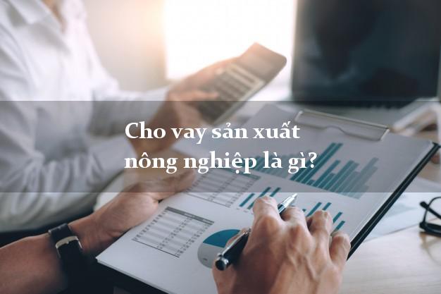 Cho vay sản xuất nông nghiệp là gì?