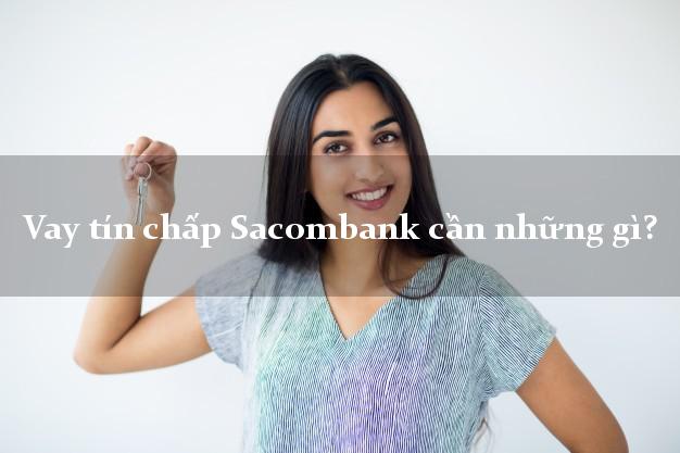 Vay tín chấp Sacombank cần những gì?