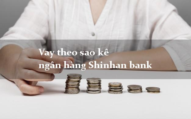Vay theo sao kê ngân hàng Shinhan bank
