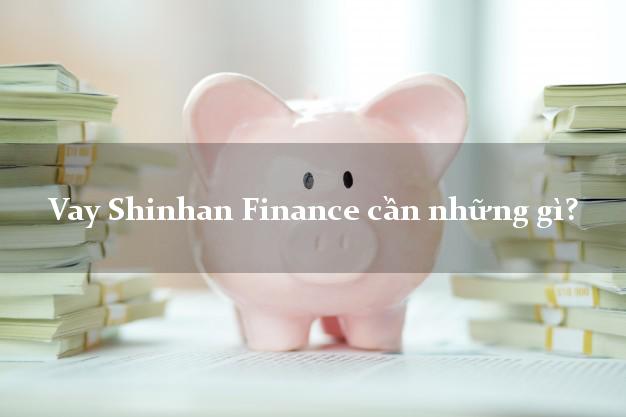 Vay Shinhan Finance cần những gì?