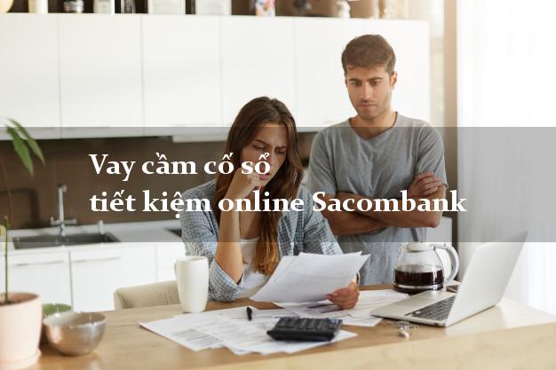 Vay cầm cố sổ tiết kiệm online Sacombank