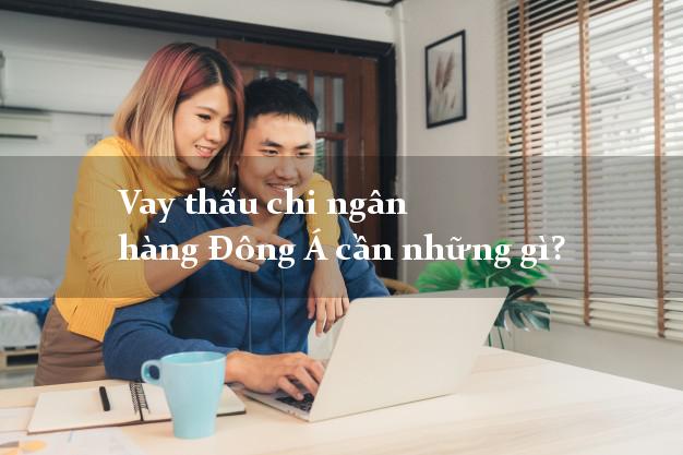 Vay thấu chi ngân hàng Đông Á cần những gì?