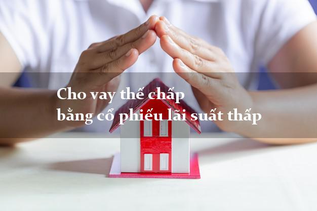 Cho vay thế chấp bằng cổ phiếu lãi suất thấp
