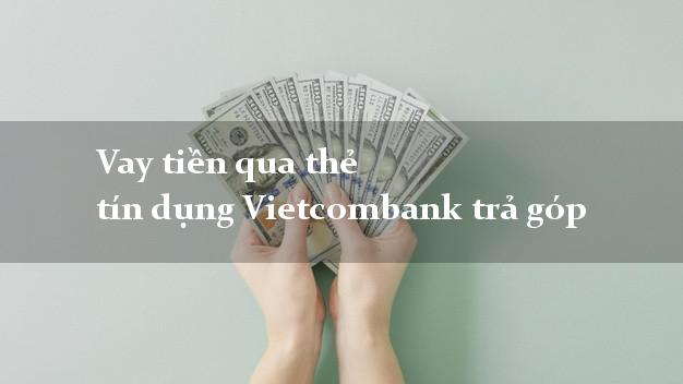Vay tiền qua thẻ tín dụng Vietcombank trả góp