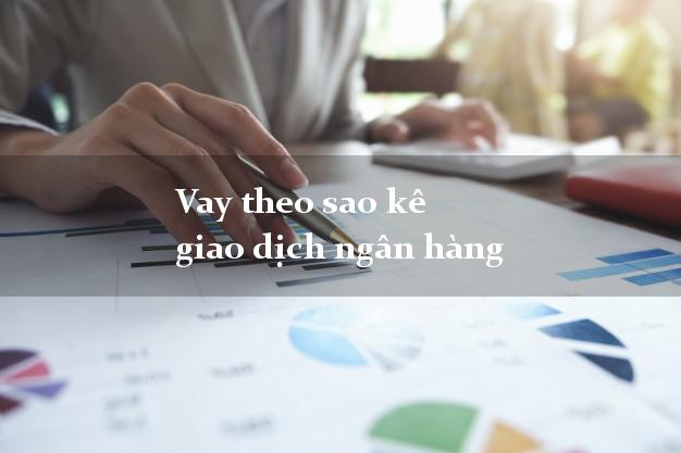 Vay theo sao kê giao dịch ngân hàng