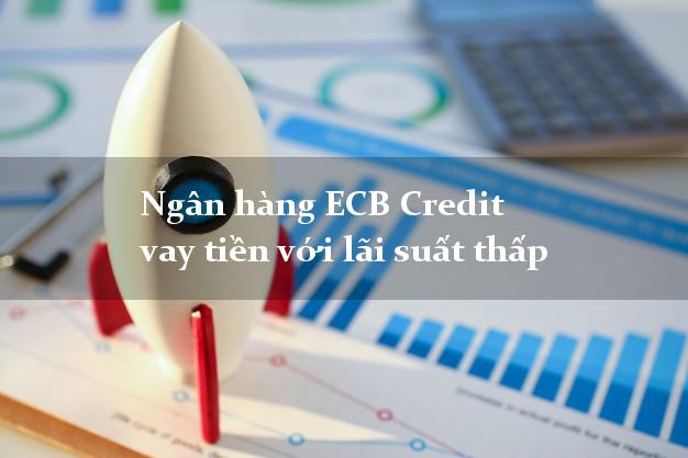 Ngân hàng ECB Credit vay tiền với lãi suất thấp