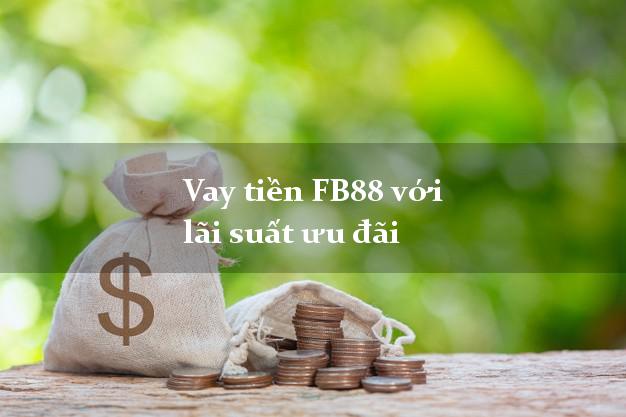 Vay tiền FB88 với lãi suất ưu đãi