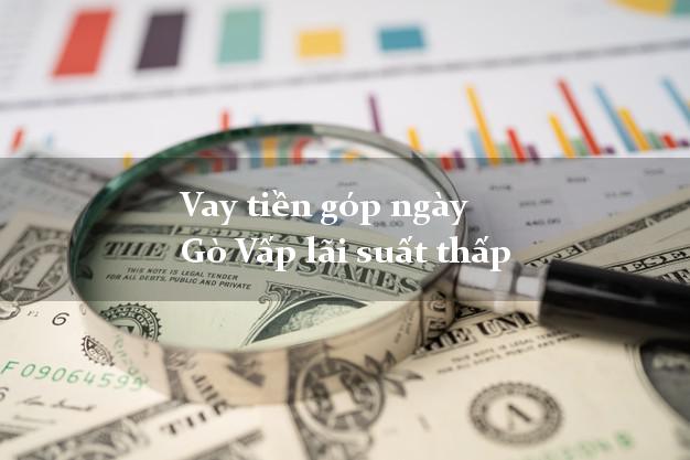 Vay tiền góp ngày Gò Vấp lãi suất thấp