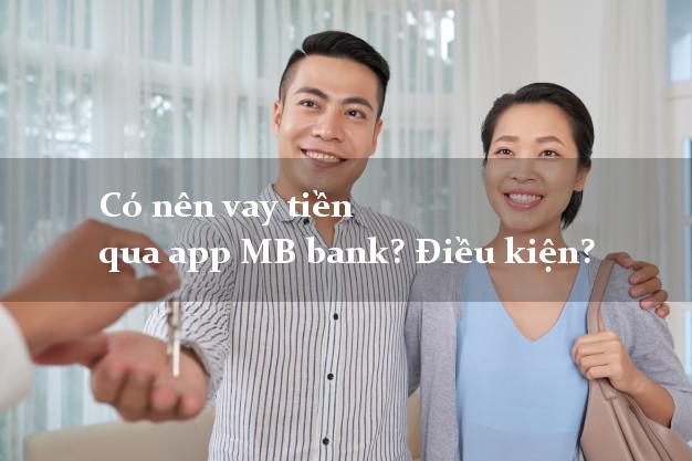 Có nên vay tiền qua app MB bank? Điều kiện?