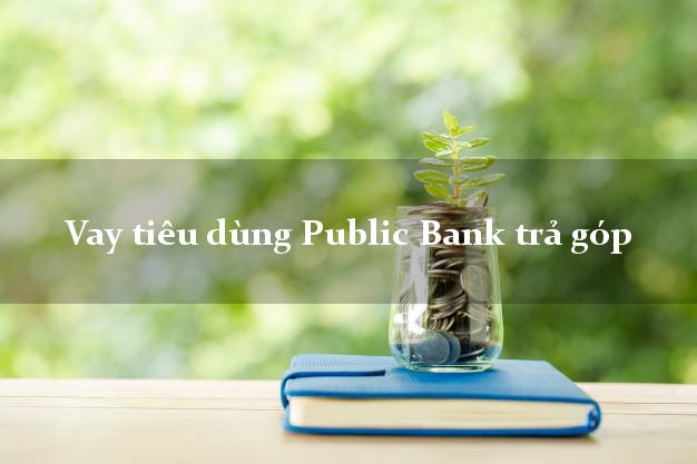 Vay tiêu dùng Public Bank trả góp