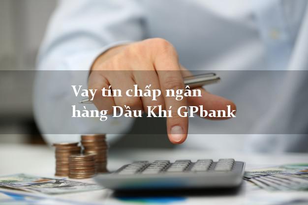 Vay tín chấp ngân hàng Dầu Khí GPbank