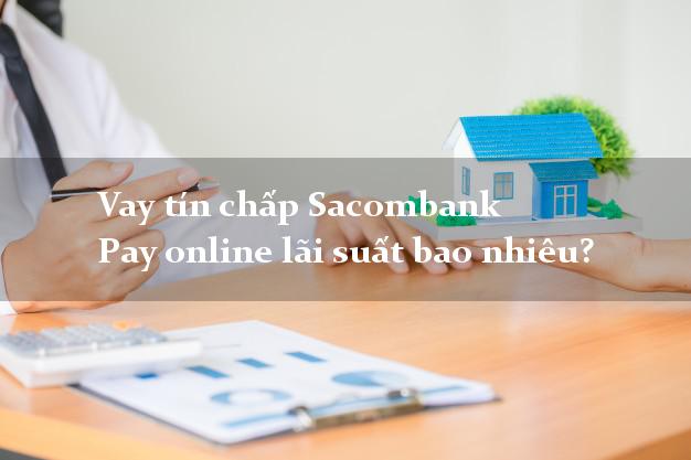 Vay tín chấp Sacombank Pay online lãi suất bao nhiêu?
