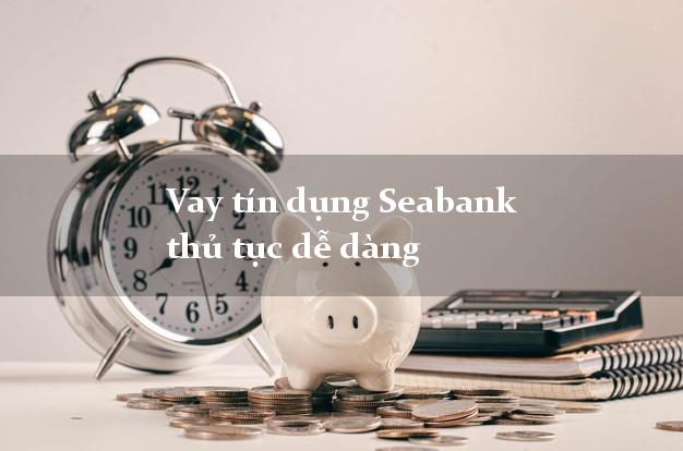 Vay tín dụng Seabank thủ tục dễ dàng