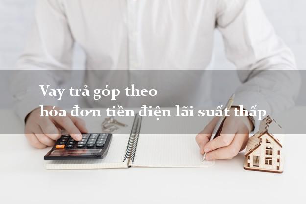 Vay trả góp theo hóa đơn tiền điện lãi suất thấp