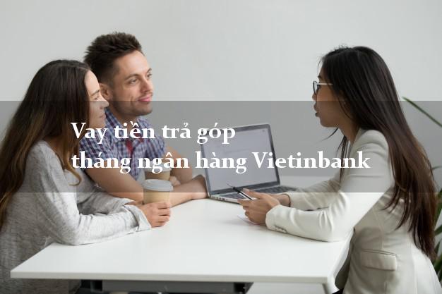 Vay tiền trả góp tháng ngân hàng Vietinbank