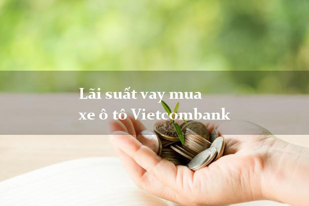 Lãi suất vay mua xe ô tô Vietcombank