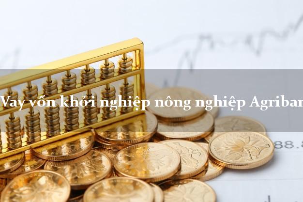 Vay vốn khởi nghiệp nông nghiệp Agribank