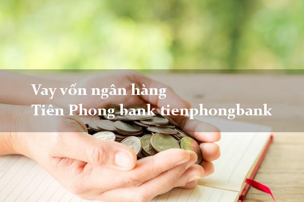 Vay vốn ngân hàng Tiên Phong bank tienphongbank