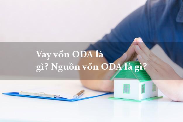 Vay vốn ODA là gì? Nguồn vốn ODA là gì?