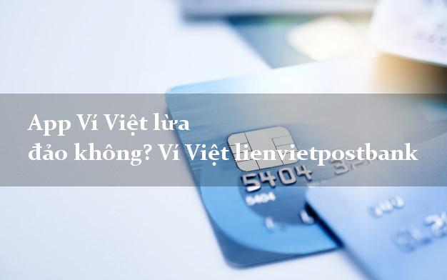 App Ví Việt lừa đảo không? Ví Việt lienvietpostbank