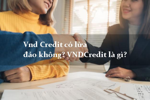 Vnd Credit có lừa đảo không? VNDCredit là gì?