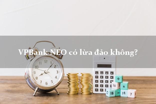 VPBank NEO có lừa đảo không?
