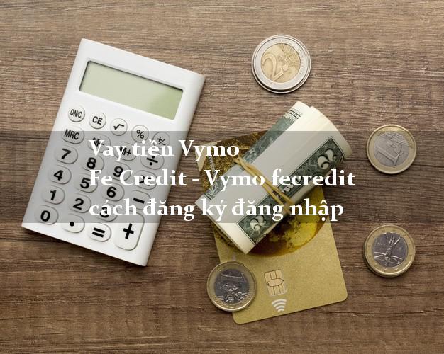 Vay tiền Vymo Fe Credit - Vymo fecredit cách đăng ký đăng nhập