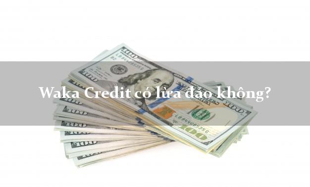 Waka Credit có lừa đảo không?