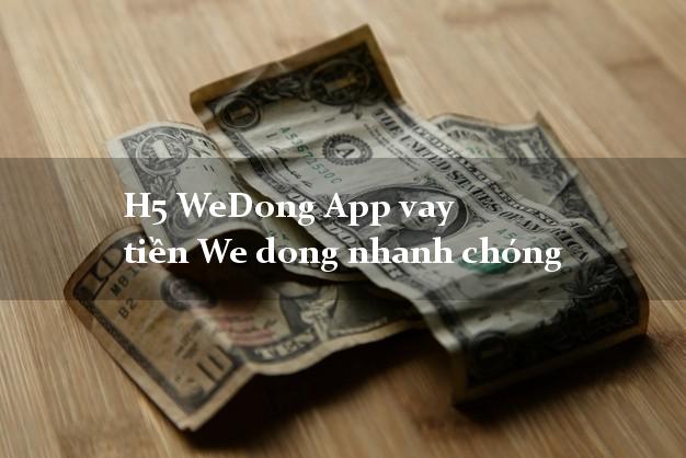 H5 WeDong App vay tiền We dong nhanh chóng