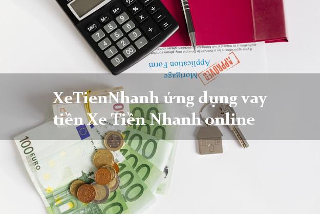 XeTienNhanh ứng dụng vay tiền Xe Tiền Nhanh online