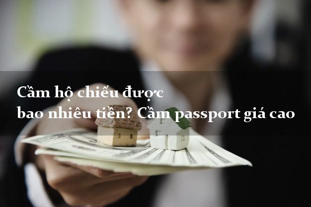 Cầm hộ chiếu được bao nhiêu tiền? Cầm passport giá cao